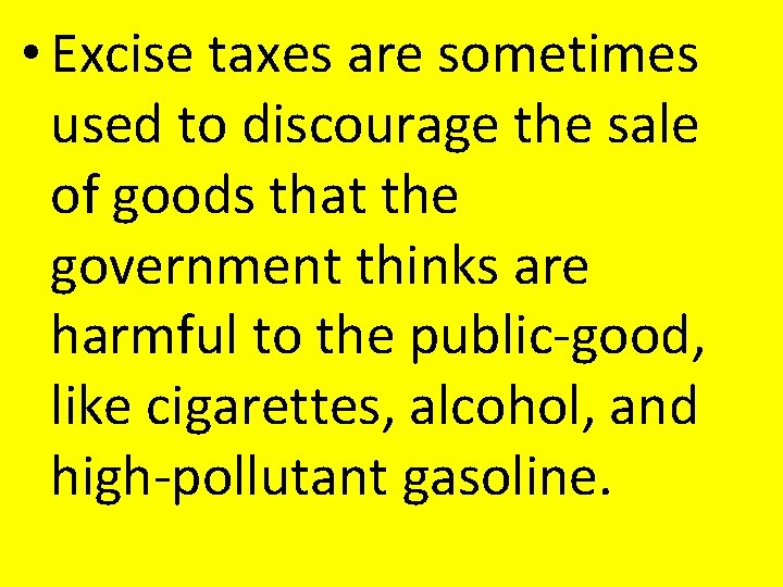 • Excise taxes are sometimes used to discourage the sale of goods that • Excise taxes are sometimes used to discourage the sale of goods that