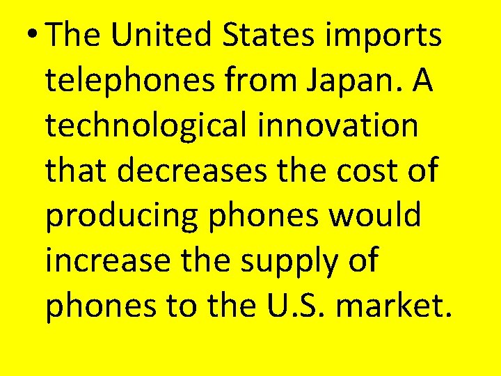 • The United States imports telephones from Japan. A technological innovation that decreases • The United States imports telephones from Japan. A technological innovation that decreases