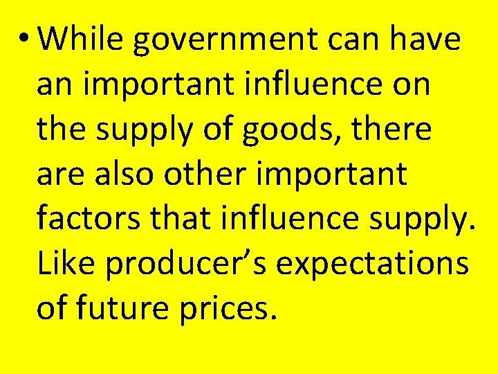 • While government can have an important influence on the supply of goods, • While government can have an important influence on the supply of goods,