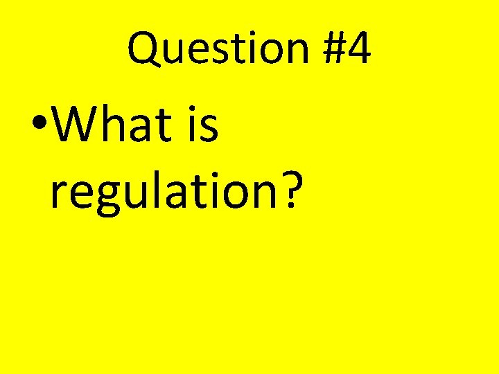 Question #4 • What is regulation? Question #4 • What is regulation?