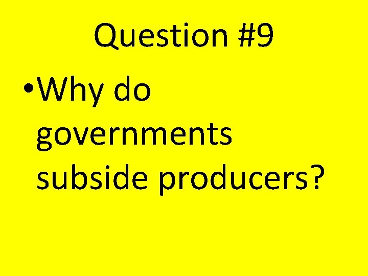 Question #9 • Why do governments subside producers? Question #9 • Why do governments subside producers?