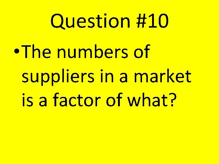 Question #10 • The numbers of suppliers in a market is a factor of Question #10 • The numbers of suppliers in a market is a factor of