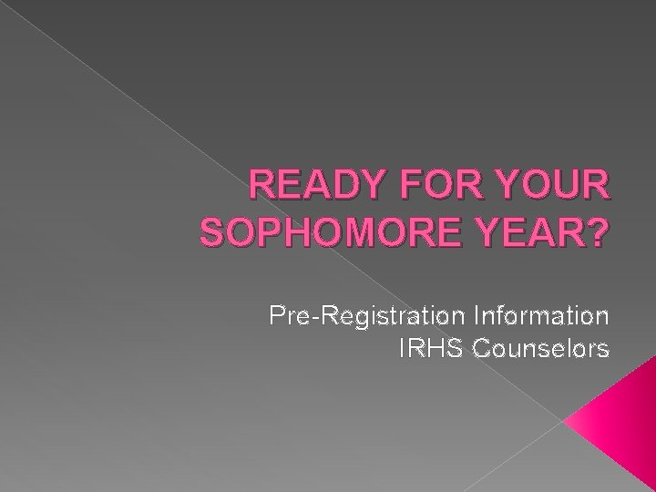 READY FOR YOUR SOPHOMORE YEAR? Pre-Registration Information IRHS Counselors 