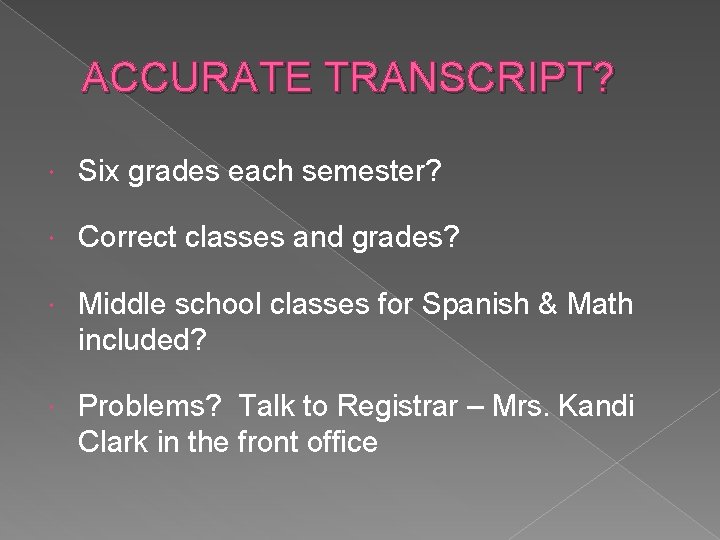 ACCURATE TRANSCRIPT? Six grades each semester? Correct classes and grades? Middle school classes for