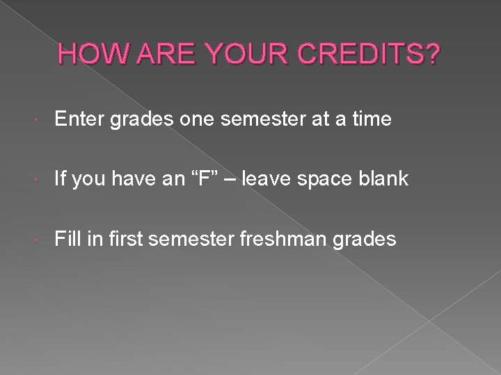HOW ARE YOUR CREDITS? Enter grades one semester at a time If you have