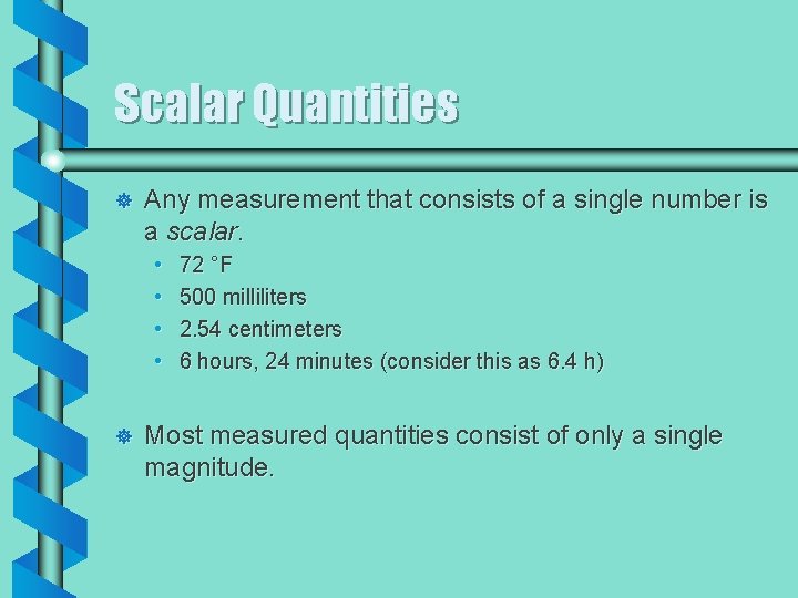 Scalar Quantities ] Any measurement that consists of a single number is a scalar.