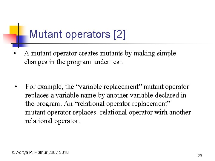 Mutant operators [2] • A mutant operator creates mutants by making simple changes in