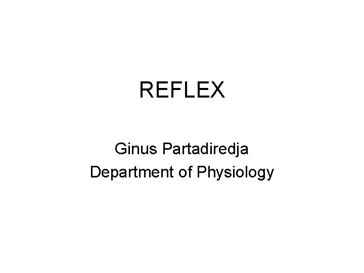 REFLEX Ginus Partadiredja Department of Physiology 