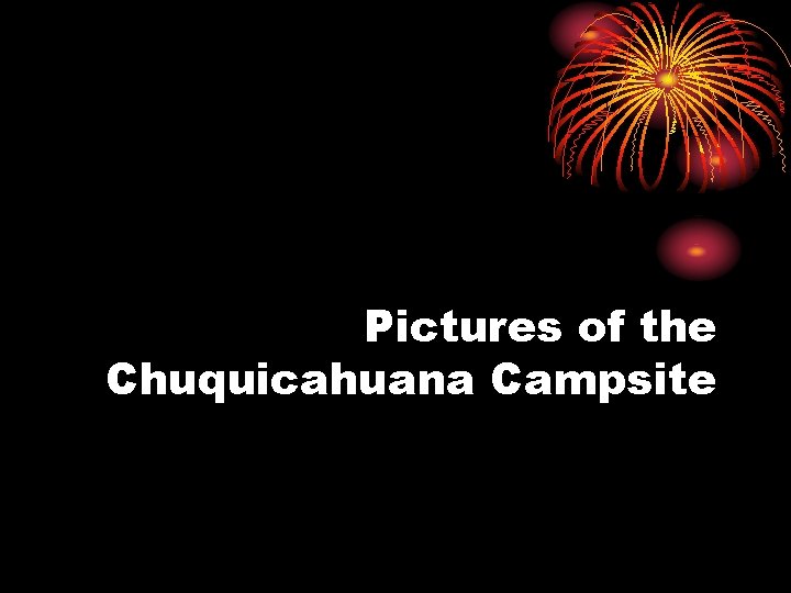 Pictures of the Chuquicahuana Campsite 