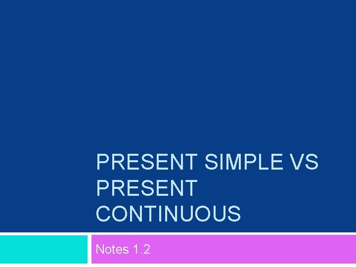 PRESENT SIMPLE VS PRESENT CONTINUOUS Notes 1. 2 