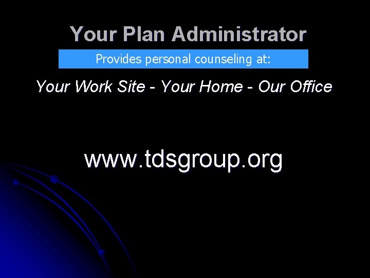 Your Plan Administrator Provides personal counseling at: Your Work Site - Your Home -