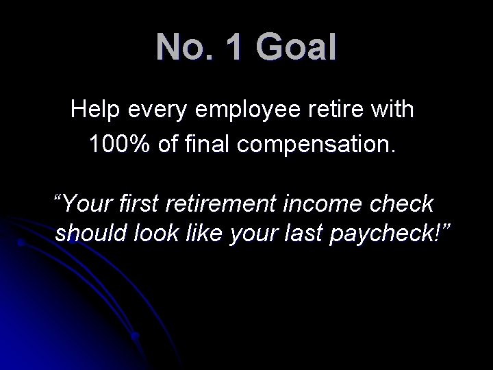 No. 1 Goal Help every employee retire with 100% of final compensation. “Your first