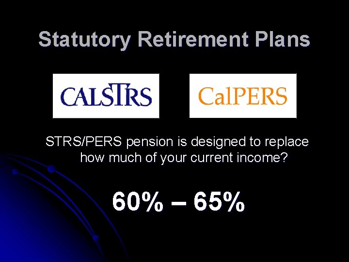 Statutory Retirement Plans STRS/PERS pension is designed to replace how much of your current