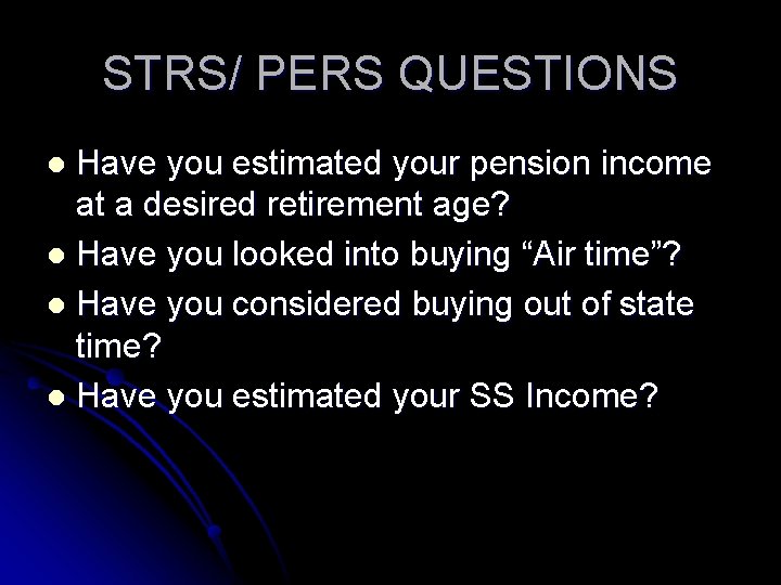 STRS/ PERS QUESTIONS Have you estimated your pension income at a desired retirement age?
