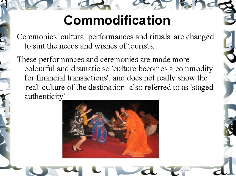 Commodification Ceremonies, cultural performances and rituals 'are changed to suit the needs and wishes Commodification Ceremonies, cultural performances and rituals 'are changed to suit the needs and wishes