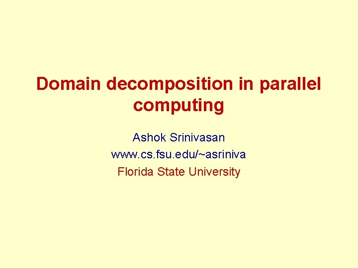 Domain decomposition in parallel computing Ashok Srinivasan www. cs. fsu. edu/~asriniva Florida State University Domain decomposition in parallel computing Ashok Srinivasan www. cs. fsu. edu/~asriniva Florida State University