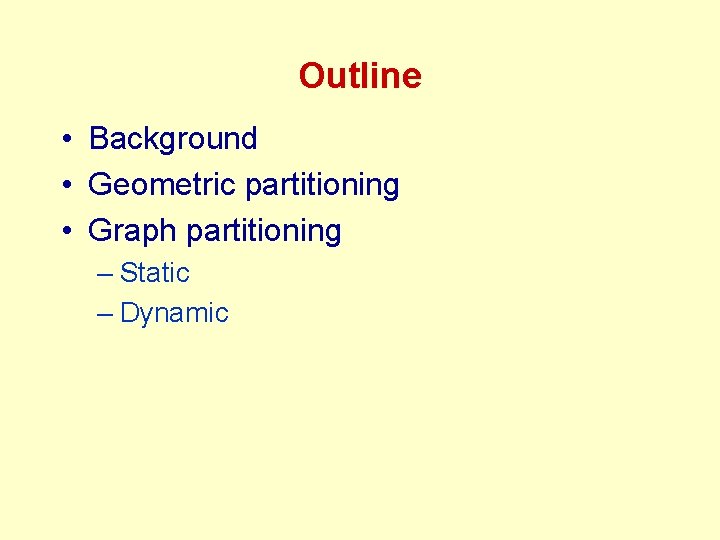 Outline • Background • Geometric partitioning • Graph partitioning – Static – Dynamic Outline • Background • Geometric partitioning • Graph partitioning – Static – Dynamic