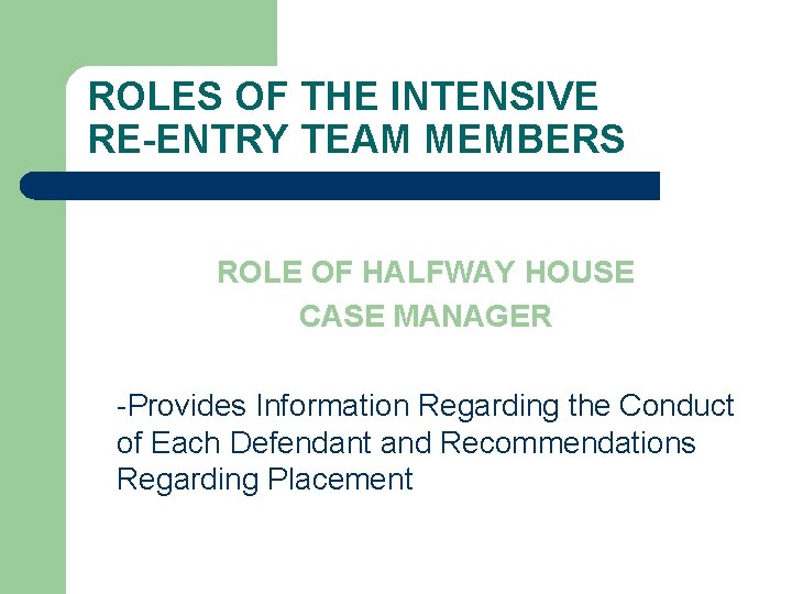 ROLES OF THE INTENSIVE RE-ENTRY TEAM MEMBERS ROLE OF HALFWAY HOUSE CASE MANAGER -Provides