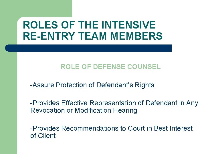 ROLES OF THE INTENSIVE RE-ENTRY TEAM MEMBERS ROLE OF DEFENSE COUNSEL -Assure Protection of