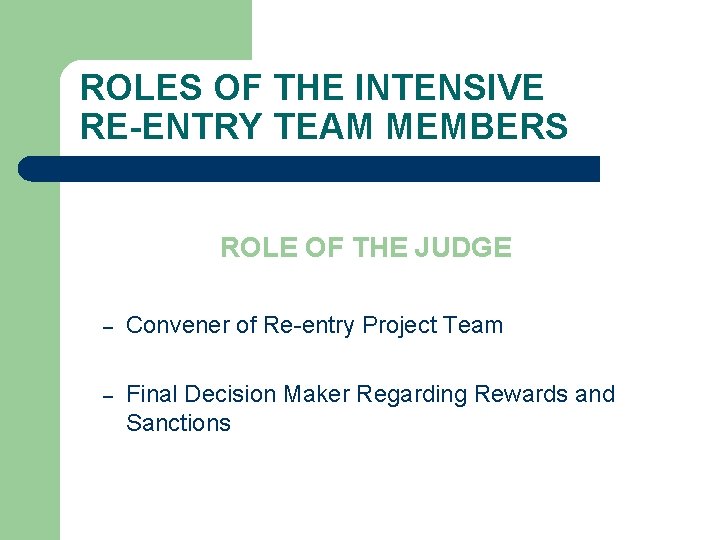 ROLES OF THE INTENSIVE RE-ENTRY TEAM MEMBERS ROLE OF THE JUDGE – Convener of