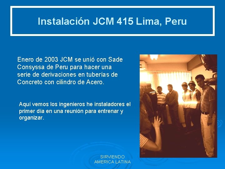 Instalación JCM 415 Lima, Peru Enero de 2003 JCM se unió con Sade Consyssa