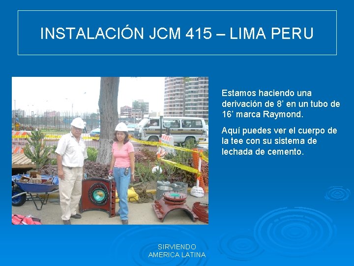 INSTALACIÓN JCM 415 – LIMA PERU Estamos haciendo una derivación de 8’ en un