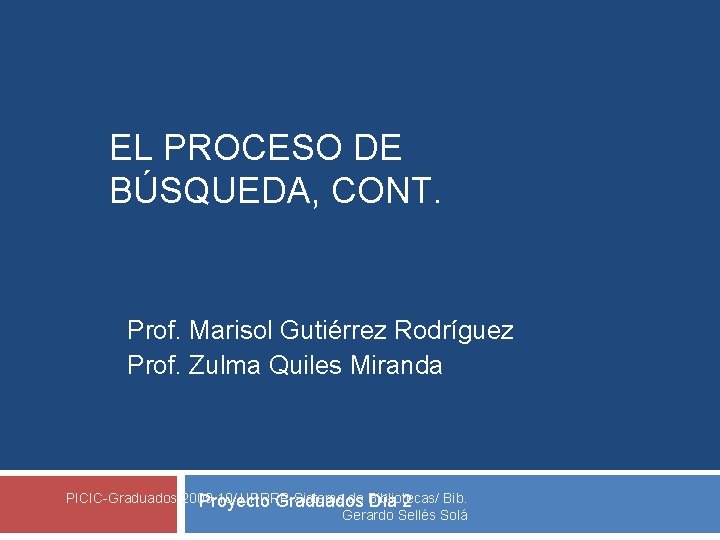 EL PROCESO DE BÚSQUEDA, CONT. Prof. Marisol Gutiérrez Rodríguez Prof. Zulma Quiles Miranda PICIC-Graduados