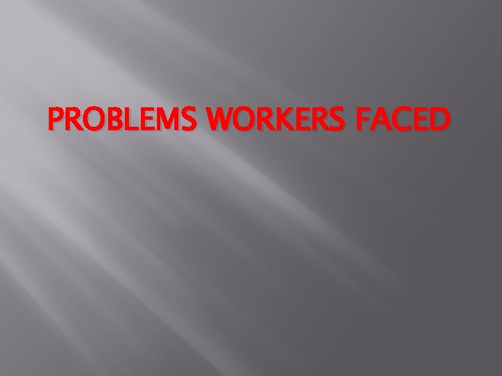 PROBLEMS WORKERS FACED 