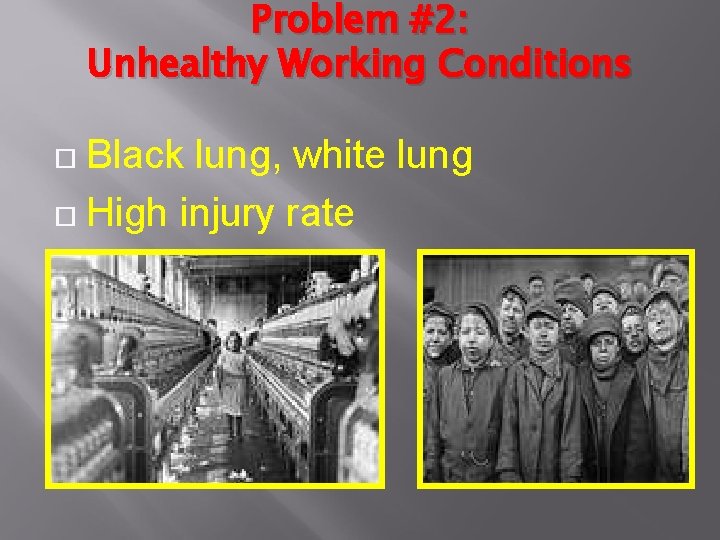 Problem #2: Unhealthy Working Conditions Black lung, white lung High injury rate 