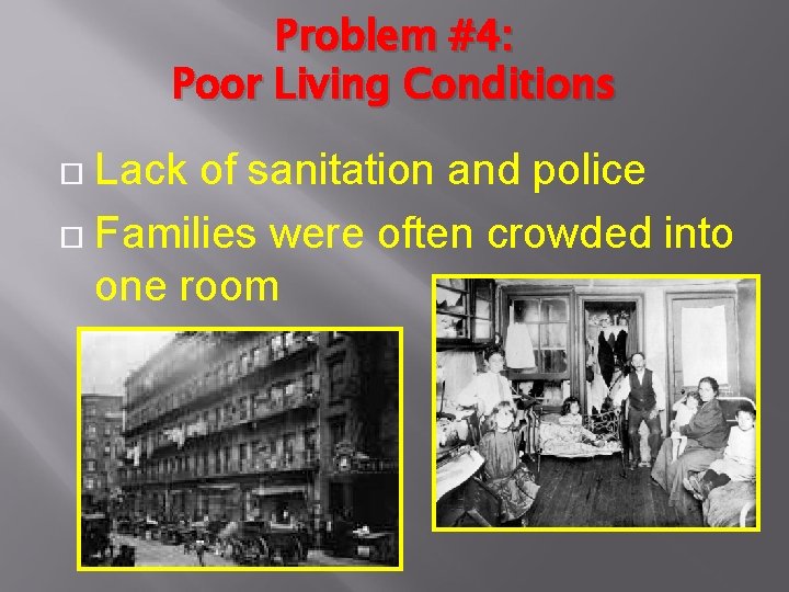 Problem #4: Poor Living Conditions Lack of sanitation and police Families were often crowded