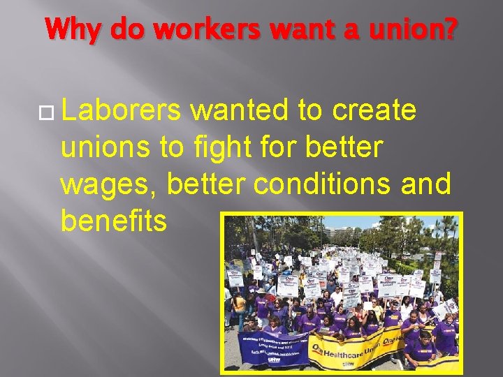 Why do workers want a union? Laborers wanted to create unions to fight for