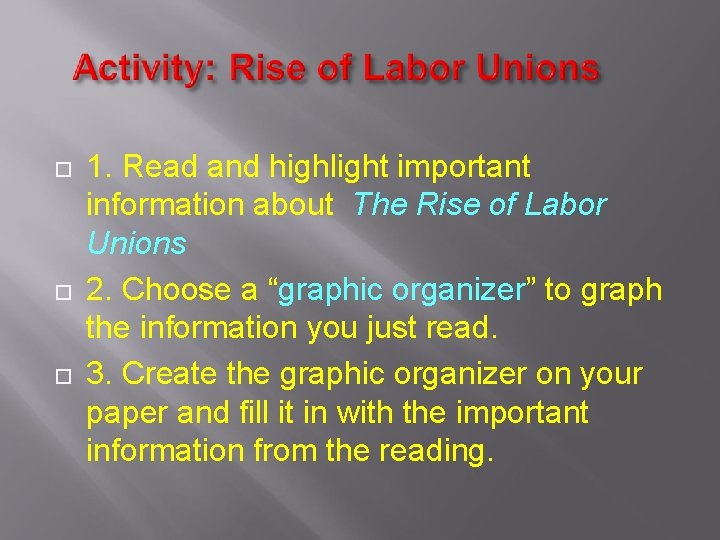 1. Read and highlight important information about The Rise of Labor Unions 2.