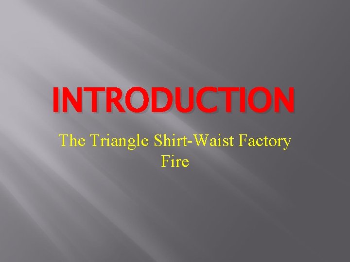 INTRODUCTION The Triangle Shirt-Waist Factory Fire 