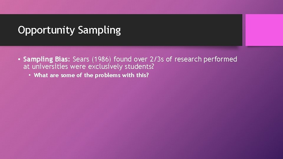 Opportunity Sampling • Sampling Bias: Sears (1986) found over 2/3 s of research performed