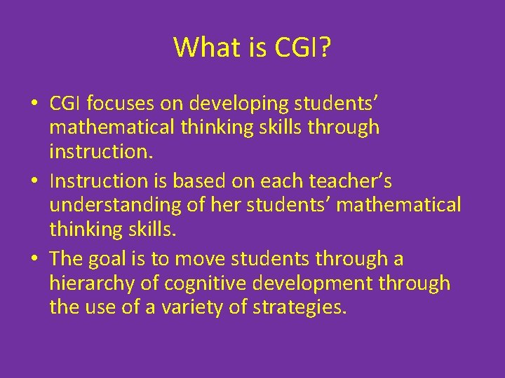 What is CGI? • CGI focuses on developing students’ mathematical thinking skills through instruction.