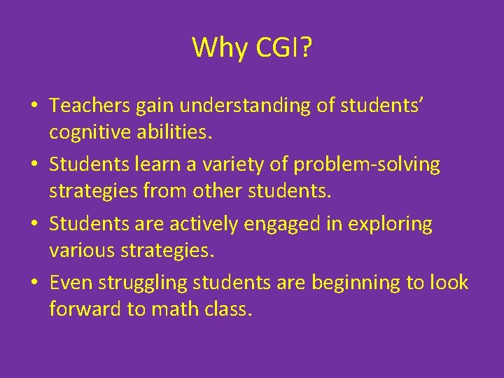 Why CGI? • Teachers gain understanding of students’ cognitive abilities. • Students learn a