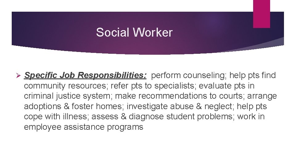 Social Worker Ø Specific Job Responsibilities: perform counseling; help pts find community resources; refer