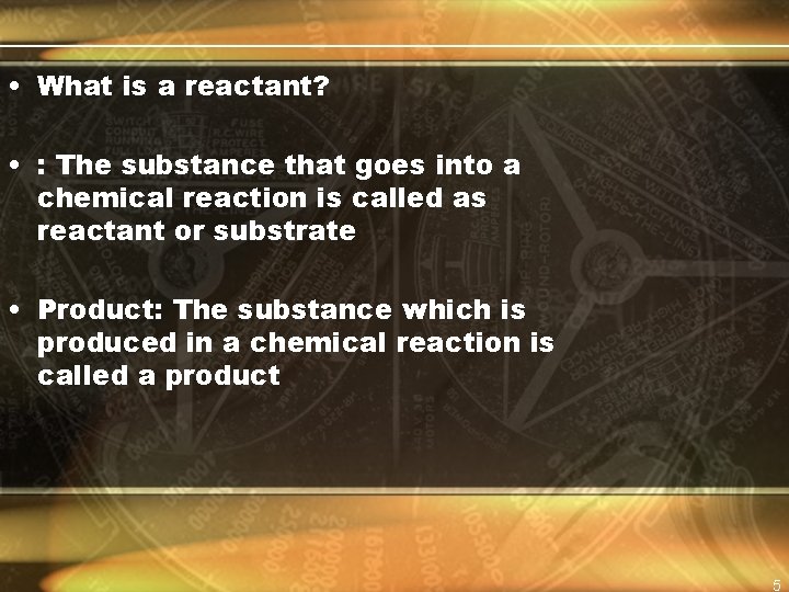  • What is a reactant? • : The substance that goes into a