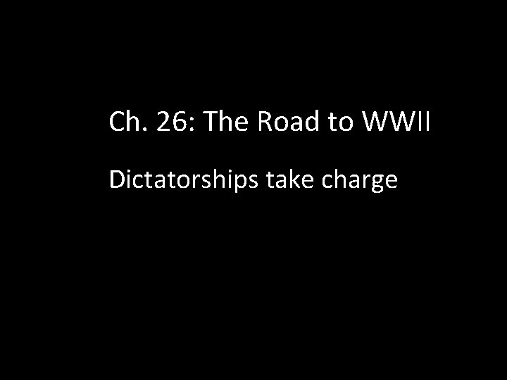 Ch. 26: The Road to WWII Dictatorships take charge 