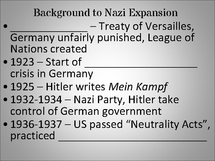 Background to Nazi Expansion • _______ – Treaty of Versailles, Germany unfairly punished, League
