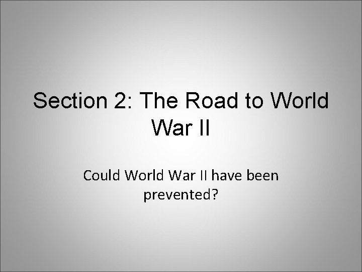 Section 2: The Road to World War II Could World War II have been