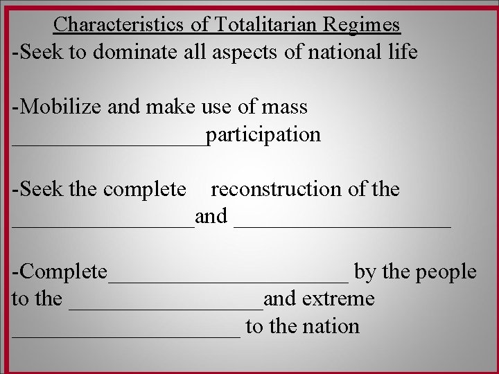 Characteristics of Totalitarian Regimes -Seek to dominate all aspects of national life -Mobilize and