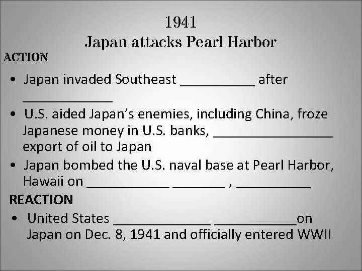 ACTION 1941 Japan attacks Pearl Harbor • Japan invaded Southeast _____ after ______ •