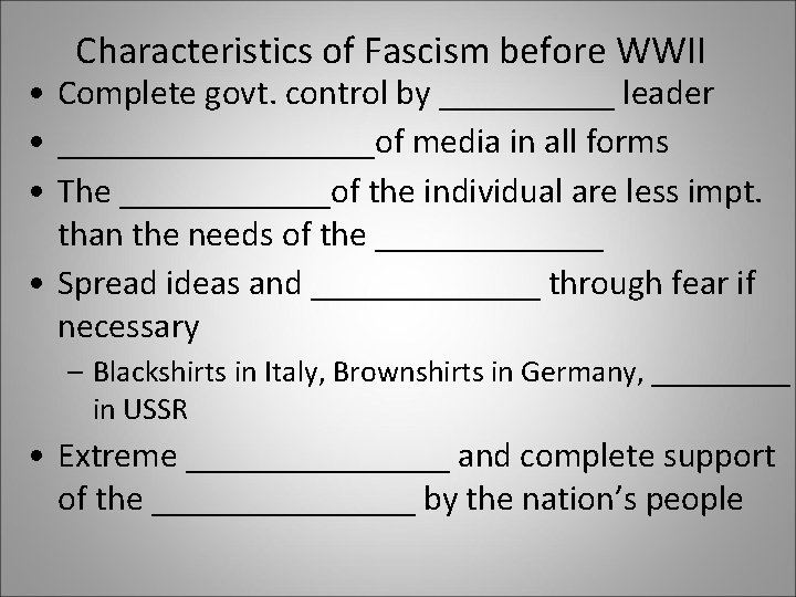 Characteristics of Fascism before WWII • Complete govt. control by _____ leader • _________of