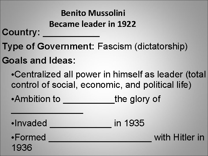 Benito Mussolini Became leader in 1922 Country: ______ Type of Government: Fascism (dictatorship) Goals