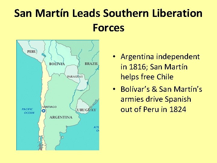 San Martín Leads Southern Liberation Forces • Argentina independent in 1816; San Martín helps