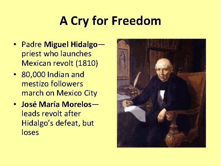 A Cry for Freedom • Padre Miguel Hidalgo— priest who launches Mexican revolt (1810)