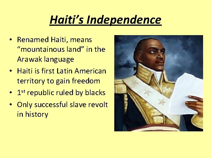 Haiti’s Independence • Renamed Haiti, means “mountainous land” in the Arawak language • Haiti