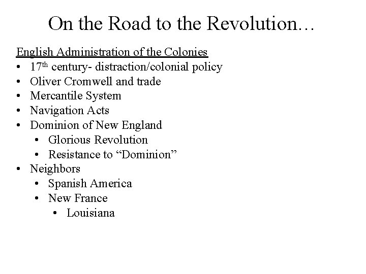 On the Road to the Revolution… English Administration of the Colonies • 17 th