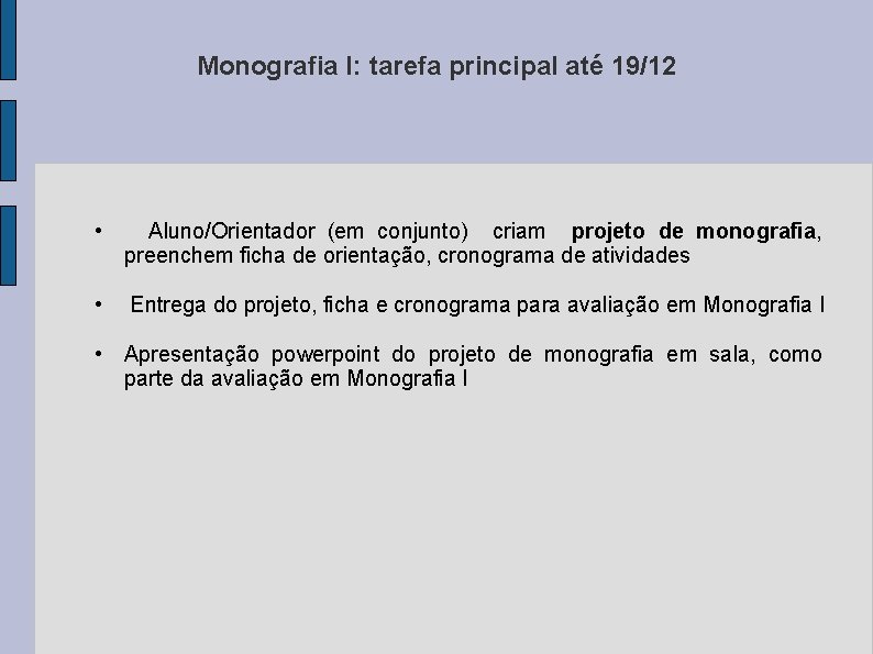 Monografia I: tarefa principal até 19/12 • Aluno/Orientador (em conjunto) criam projeto de monografia,